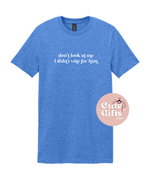 Don't Look At Me I Didn't Vote For Him